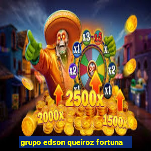 grupo edson queiroz fortuna